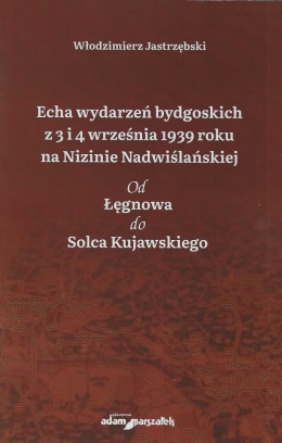 Echa wydarzeń bydgoskich z 3 i 4 września 1939 roku na Nizinie Nadwiślańskiej. Od Łęgnowa do Solca Kujawskiego