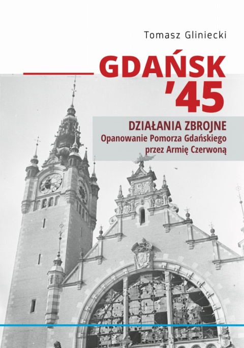 Gdańsk `45 Działania zbrojne. Opanowanie Pomorza Gdańskiego przez Armię Czerwoną Gdańsk `45 Działania zbrojne. Opanowanie Pomorza Gdańskiego przez Armię Czerwoną