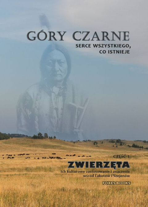 Góry Czarne Serce wszystkiego, co istnieje. Cz. 1. Zwierzęta. Ich kulturowe zastosowanie i znaczenie wśród Lakotów i Szejenów Góry Czarne Serce wszystkiego, co istnieje. Cz. 1. Zwierzęta. Ich kulturowe zastosowanie i znaczenie wśród Lakotów i Szejenów