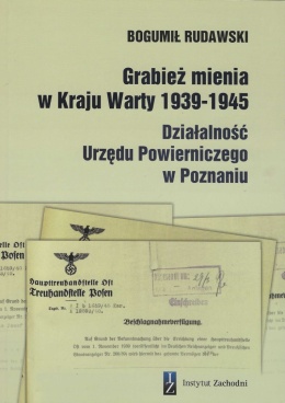 Grabież mienia w Kraju Warty 1939-1945. Działalność Urzędu Powierniczego w Poznaniu