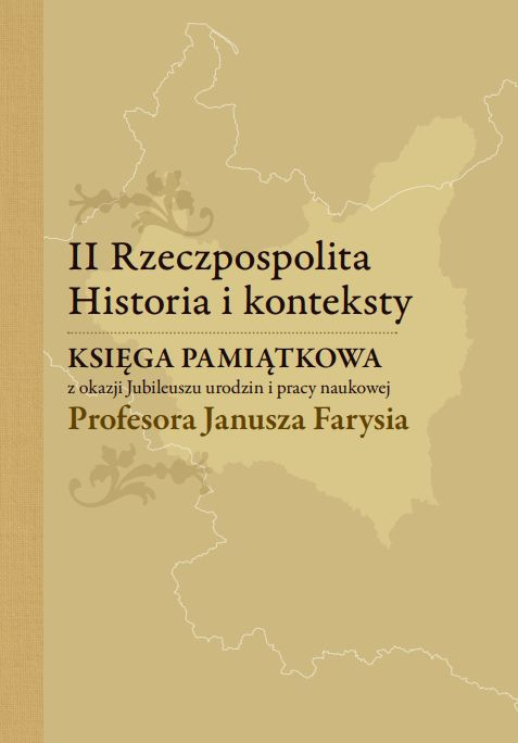 II Rzeczypospolita. Historia i konteksty. Księga pamiątkowa z okazji Jubileuszu urodzin i pracy naukowej profesora J. Farysia