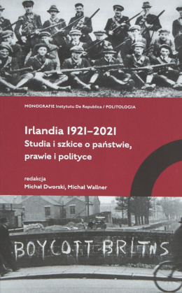 Irlandia 1921 - 2021. Studia i szkice o państwie, prawie i polityce