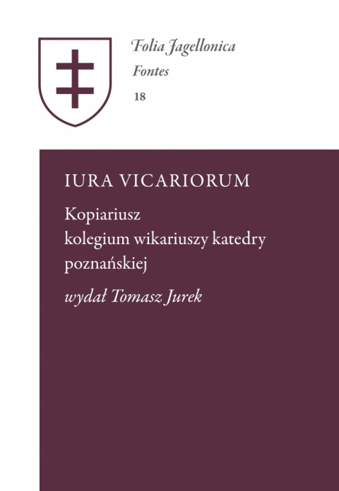 Iura vicariorum. Kopiariusz kolegium wikariuszy katedry poznańskiej Iura vicariorum. Kopiariusz kolegium wikariuszy katedry poznańskiej