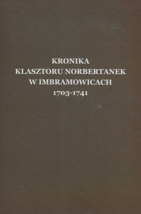 Kronika klasztoru norbertanek w Imbramowicach 1703-1741 Kronika klasztoru norbertanek w Imbramowicach 1703-1741
