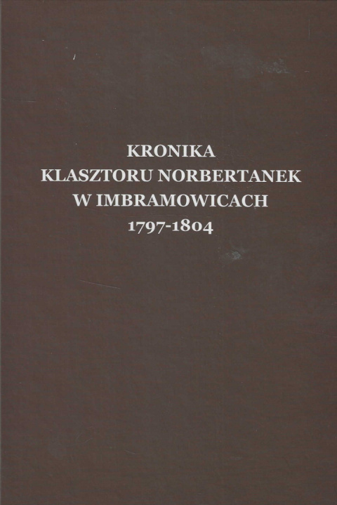 Kronika klasztoru norbertanek w Imbramowicach 1797-1804 Kronika klasztoru norbertanek w Imbramowicach 1797-1804