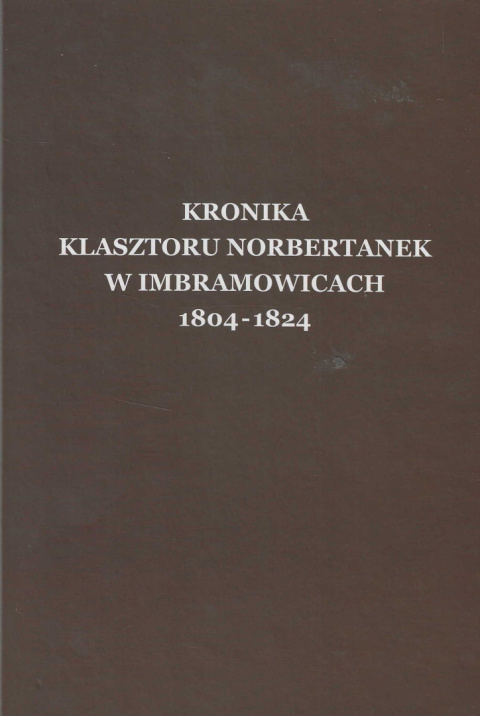 Kronika klasztoru norbertanek w Imbramowicach 1804-1824 Kronika klasztoru norbertanek w Imbramowicach 1804-1824
