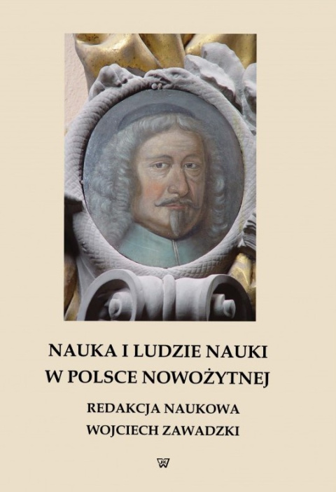 Nauka i ludzie nauki w Polsce nowożytnej Nauka i ludzie nauki w Polsce nowożytnej