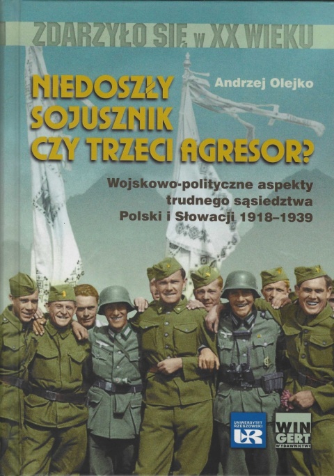 Niedoszły sojusznik czy trzeci agresor? Wojskowo-polityczne aspekty sąsiedztwa Polski i Słowacji 1918-1939 Niedoszły sojusznik czy trzeci agresor? Wojskowo-polityczne aspekty sąsiedztwa Polski i Słowacji 1918-1939