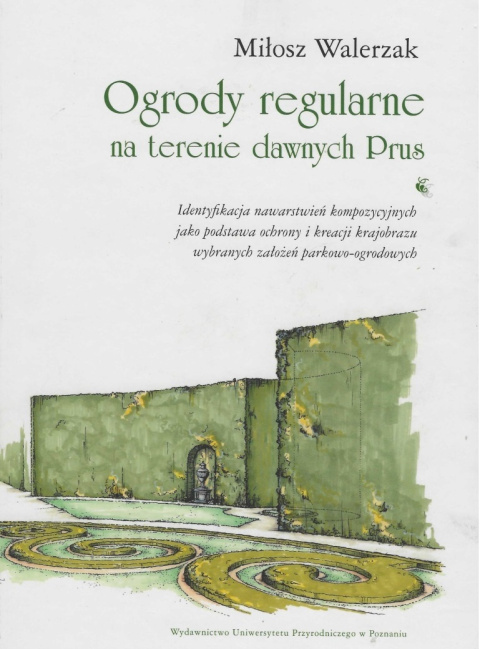 Ogrody regularne na terenie dawnych Prus. Identyfikacja nawarstwień kompozycyjnych jako podstawa ochrony i kreacji krajobrazu