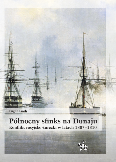 Północny sfinks na Dunaju. Konflikt rosyjsko-turecki w latach 1807–1810 Północny sfinks na Dunaju. Konflikt rosyjsko-turecki w latach 1807–1810