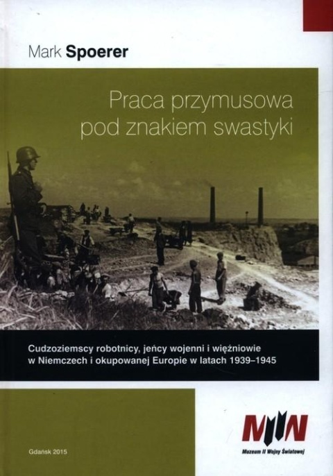 Praca przymusowa pod znakiem swastyki. Cudzoziemscy robotnicy, jeńcy wojenni i więźniowie w Niemczech i okupowanej Europie ...