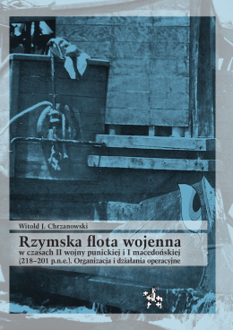 Rzymska flota wojenna w czasach II wojny punickiej i I macedońskiej (218–201 p.n.e.). Organizacja i działania operacyjne