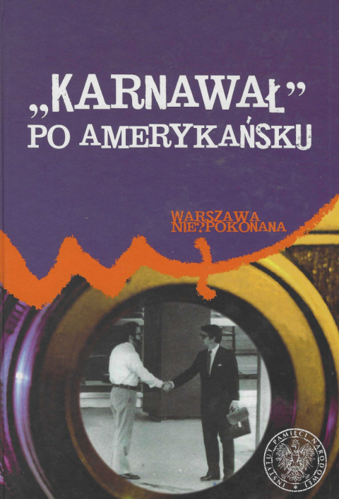 Karnawał po amerykańsku. Placówki dyplomatyczne USA w PRL wobec polskich wydarzeń od sierpnia 1980 do grudnia 1981 r.