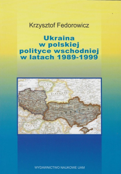 Ukraina w polskiej polityce wschodniej w latach 1989 - 1999 Ukraina w polskiej polityce wschodniej w latach 1989 - 1999