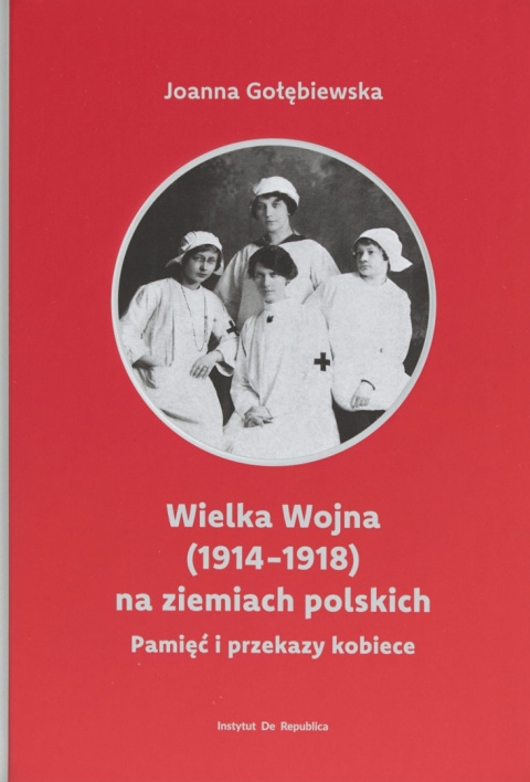 Wielka Wojna (1914 - 1918) na ziemiach polskich. Pamięć i przekazy kobiece Wielka Wojna (1914 - 1918) na ziemiach polskich. Pamięć i przekazy kobiece