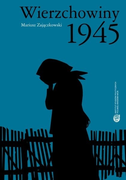 Wierzchowiny 1945. Fakty i mity, współczesne dyskursy polityczne i spory interpretacyjne a sprawstwo zbrodni ... Wierzchowiny 1945. Fakty i mity, współczesne dyskursy polityczne i spory interpretacyjne a sprawstwo zbrodni ...