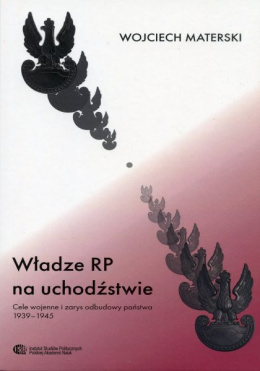 Władze RP na uchodźstwie. Cele wojenne i zarys odbudowy państwa 1939 - 1945