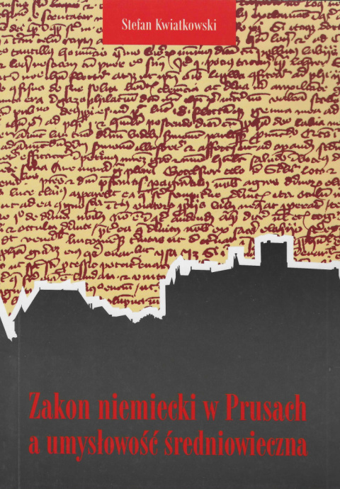Zakon niemiecki w Prusach a umysłowość średniowieczna. Scholastyczne rozumienie prawa natury a etyczna i religijna świadomość Zakon niemiecki w Prusach a umysłowość średniowieczna. Scholastyczne rozumienie prawa natury a etyczna i religijna świadomość