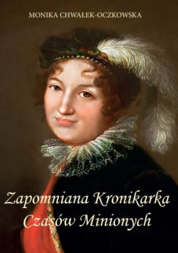 Zapomniana kronikarka Czasów Minionych Część 1. 1799 - 1810 Zapomniana kronikarka Czasów Minionych Część 1. 1799 - 1810