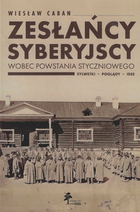 Zesłańcy syberyjscy wobec powstania styczniowego. Sylwetki - poglądy - idee Zesłańcy syberyjscy wobec powstania styczniowego. Sylwetki - poglądy - idee