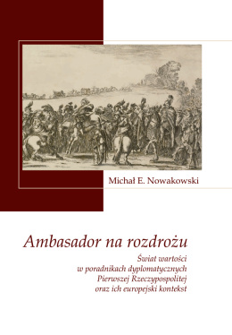 Ambasador na rozdrożu. Świat wartości w poradnikach dyplomatycznych Pierwszej Rzeczypospolitej oraz ich europejski kontekst