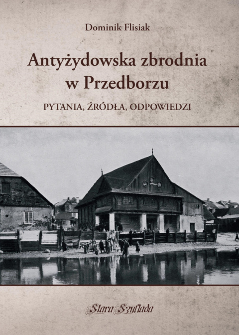 Antyżydowska zbrodnia w Przedborzu. Pytania, źródła, odpowiedzi Antyżydowska zbrodnia w Przedborzu. Pytania, źródła, odpowiedzi