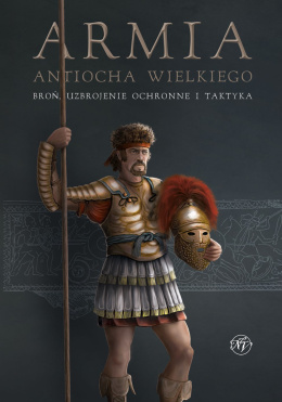 Armia Antiocha Wielkiego. Broń, uzbrojenie ochronne i taktyka
