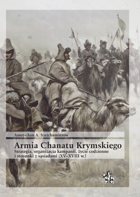 Armia Chanatu Krymskiego. Strategia, organizacja kampanii, życie codzienne i stosunki z sąsiadami (XV–XVIII w.) Armia Chanatu Krymskiego. Strategia, organizacja kampanii, życie codzienne i stosunki z sąsiadami (XV–XVIII w.)