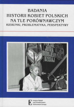 Badania historii kobiet polskich na tle porównawczym. Kierunki, problematyka, perspektywy