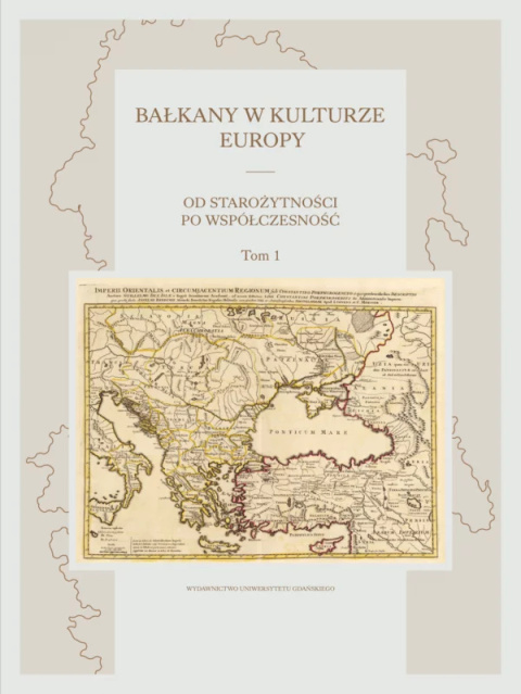Bałkany w kulturze Europy. Od starożytności po współczesność. Tom 1 Bałkany w kulturze Europy. Od starożytności po współczesność. Tom 1