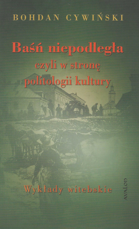 Baśń niepodległa czyli w stronę politologii kultury. Wykłady witebskie Baśń niepodległa czyli w stronę politologii kultury. Wykłady witebskie