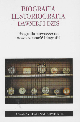 Biografia, historiografia dawniej i dziś. Biografia nowoczesna, nowoczesność biografii