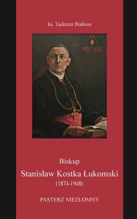 Biskup Stanisław Kostka Łukomski (1874-1948) Pasterz niezłomny Biskup Stanisław Kostka Łukomski (1874-1948) Pasterz niezłomny