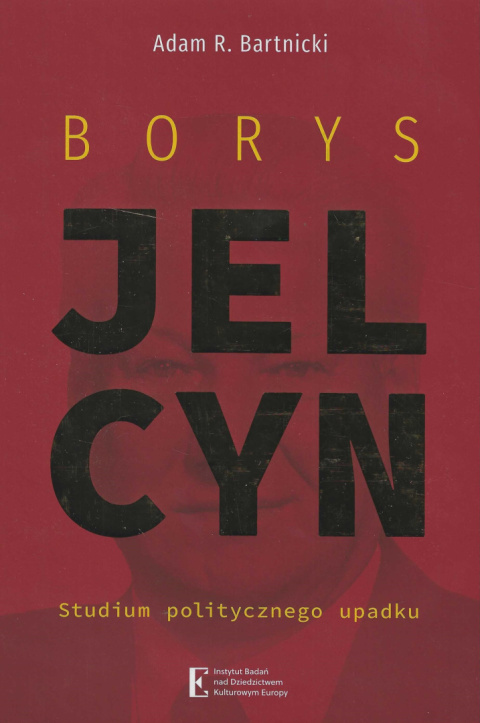 Borys Jelcyn. Studium politycznego upadku Borys Jelcyn. Studium politycznego upadku