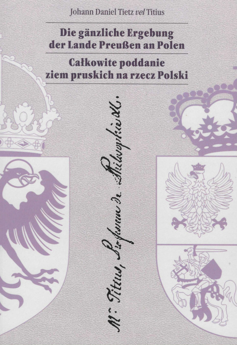 Całkowite poddanie ziem pruskich na rzecz Polski. Die ganzlische Ergebung der Lande Preussen an Polen Całkowite poddanie ziem pruskich na rzecz Polski. Die ganzlische Ergebung der Lande Preussen an Polen