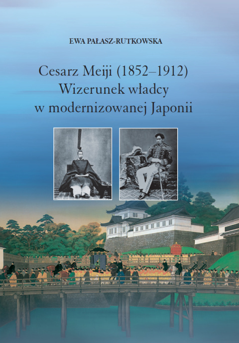 Cesarz Meiji (1852-1912). Wizerunek władcy w modernizowanej Japonii w setną rocznicę śmierci cesarza Cesarz Meiji (1852-1912). Wizerunek władcy w modernizowanej Japonii w setną rocznicę śmierci cesarza