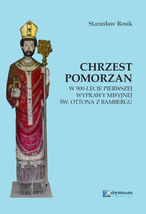 Chrzest Pomorzan. W 900-lecie pierwszej wyprawy misyjnej św. Ottona z Bambergu Chrzest Pomorzan. W 900-lecie pierwszej wyprawy misyjnej św. Ottona z Bambergu