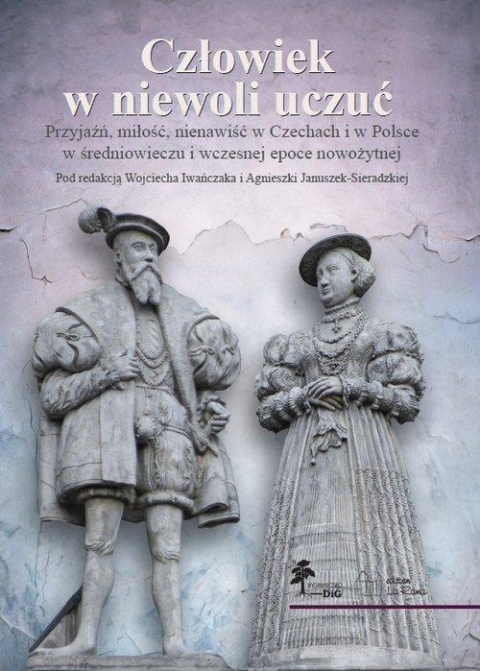 Człowiek w niewoli uczuć. Przyjaźń, miłość, nienawiść w Czechach i w Polsce w średniowieczu i wczesnej epoce nowożytnej Człowiek w niewoli uczuć. Przyjaźń, miłość, nienawiść w Czechach i w Polsce w średniowieczu i wczesnej epoce nowożytnej