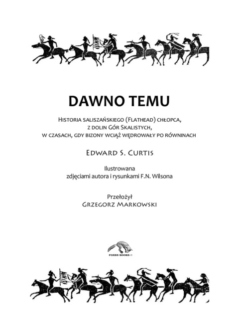 Dawno temu. Historia saliszańskiego (Flathead) chłopca, z dolin Gór Skalistych, w czasach, gdy bizony wciąż wędrowały po ...