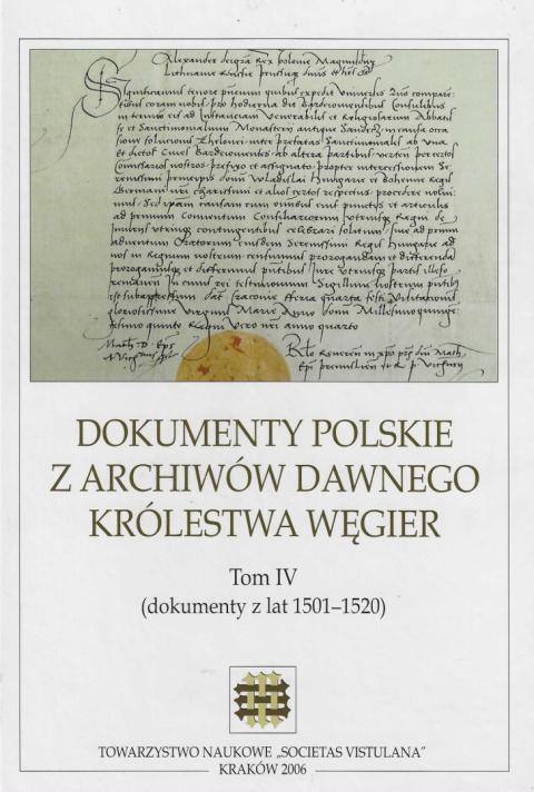 Dokumenty polskie z archiwów dawnego Królestwa Węgier. Tom IV (dokumenty z lat 1501 - 1520) Dokumenty polskie z archiwów dawnego Królestwa Węgier. Tom IV (dokumenty z lat 1501 - 1520)
