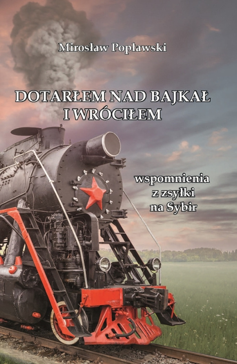 Dotarłem nad Bajkał i wróciłem. Wspomnienia z zsyłki na Sybir Dotarłem nad Bajkał i wróciłem. Wspomnienia z zsyłki na Sybir