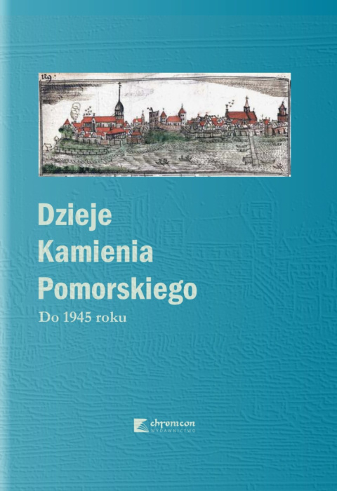 Dzieje Kamienia Pomorskiego. Tom I. Do 1945 roku Dzieje Kamienia Pomorskiego. Tom I. Do 1945 roku