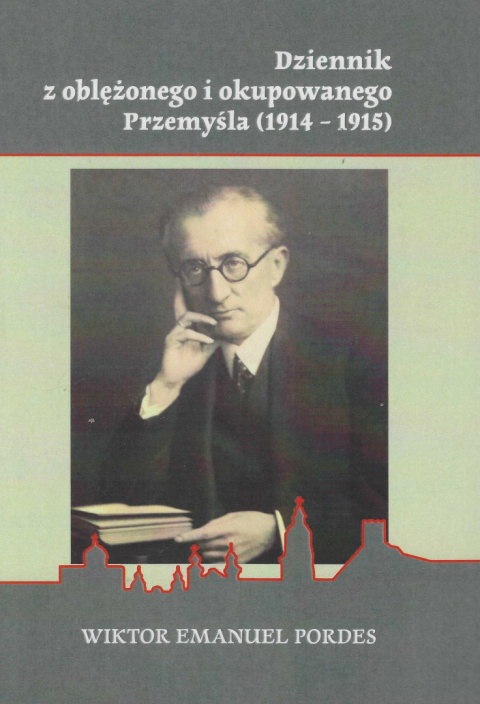 Dziennik z oblężonego i okupowanego Przemyśla (1914 - 1915) Wiktor Emanuel Pordes Dziennik z oblężonego i okupowanego Przemyśla (1914 - 1915) Wiktor Emanuel Pordes
