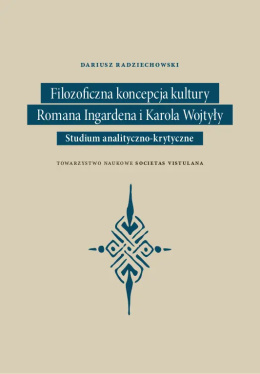 Filozoficzna koncepcja kultury Romana Ingardena i Karola Wojtyły. Studium analityczno-krytyczne