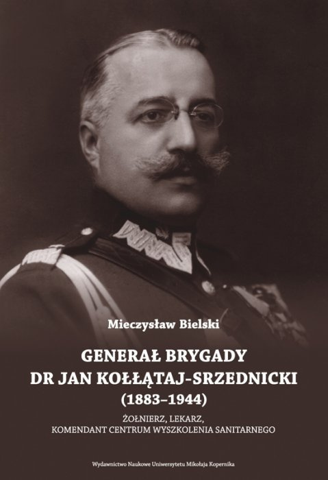 Generał brygady dr Jan Kołłątaj-Srzednicki (1883-1944). Żołnierz, lekarz, komendant Centrum Wyszkolenia Sanitarnego Generał brygady dr Jan Kołłątaj-Srzednicki (1883-1944). Żołnierz, lekarz, komendant Centrum Wyszkolenia Sanitarnego