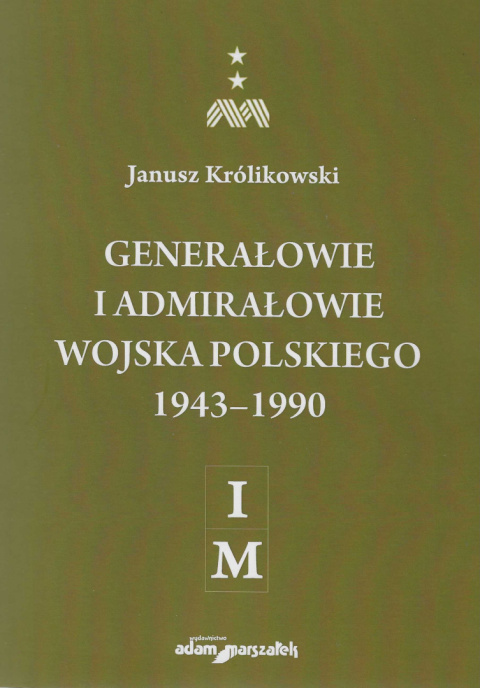 Generałowie i admirałowie Wojska Polskiego 1943 - 1990. Tom I - IV Generałowie i admirałowie Wojska Polskiego 1943 - 1990. Tom I - IV
