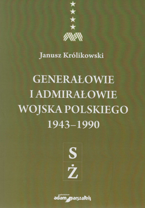 Generałowie i admirałowie Wojska Polskiego 1943 - 1990. Tom I - IV Generałowie i admirałowie Wojska Polskiego 1943 - 1990. Tom I - IV