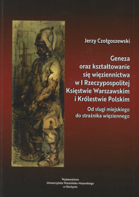 Geneza oraz kształtowanie się więziennictwa w I Rzeczypospolitej, Księstwie Warszawskim i Królestwie Polskim Geneza oraz kształtowanie się więziennictwa w I Rzeczypospolitej, Księstwie Warszawskim i Królestwie Polskim