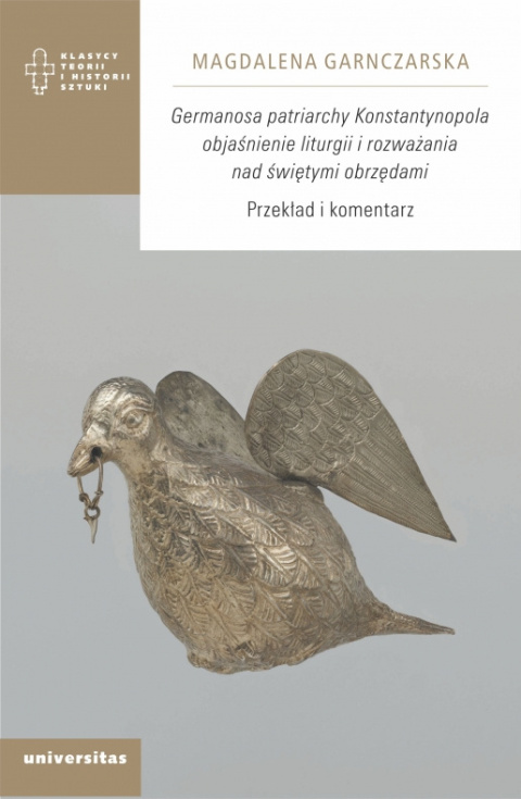 Germanosa patriarchy Konstantynopola objaśnienie liturgii i rozważania nad świętymi obrzędami. Przekład i komentarz Germanosa patriarchy Konstantynopola objaśnienie liturgii i rozważania nad świętymi obrzędami. Przekład i komentarz