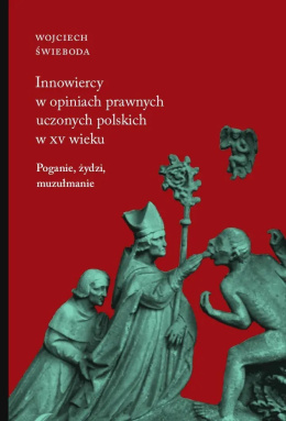 Innowiercy w opiniach prawnych uczonych polskich w XV wieku. Poganie, żydzi, muzułmanie